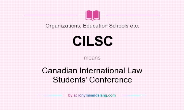 What does CILSC mean? It stands for Canadian International Law Students` Conference