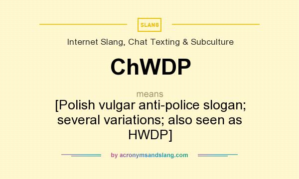 What does ChWDP mean? It stands for [Polish vulgar anti-police slogan; several variations; also seen as HWDP]