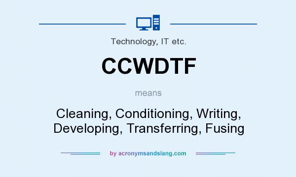What does CCWDTF mean? It stands for Cleaning, Conditioning, Writing, Developing, Transferring, Fusing
