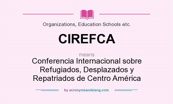 What does CIREFCA mean? It stands for Conferencia Internacional sobre Refugiados, Desplazados y Repatriados de Centro América
