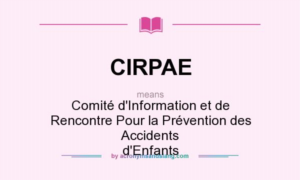 What does CIRPAE mean? It stands for Comité d`Information et de Rencontre Pour la Prévention des Accidents d`Enfants