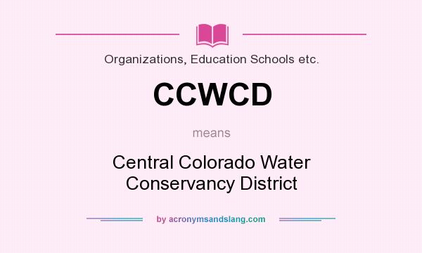 What does CCWCD mean? It stands for Central Colorado Water Conservancy District