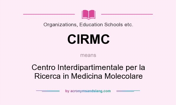 What does CIRMC mean? It stands for Centro Interdipartimentale per la Ricerca in Medicina Molecolare