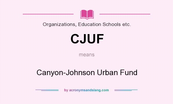 What does CJUF mean? It stands for Canyon-Johnson Urban Fund