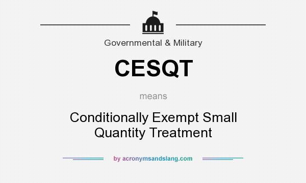 What does CESQT mean? It stands for Conditionally Exempt Small Quantity Treatment