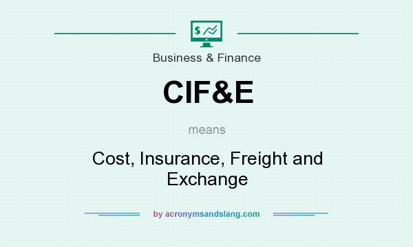 What does CIF&E mean? It stands for Cost, Insurance, Freight and Exchange