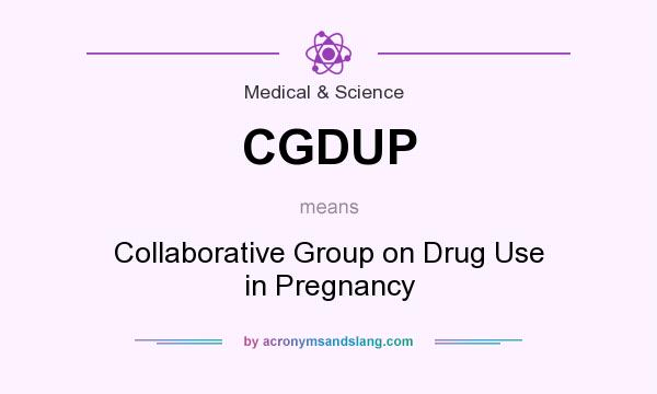 What does CGDUP mean? It stands for Collaborative Group on Drug Use in Pregnancy
