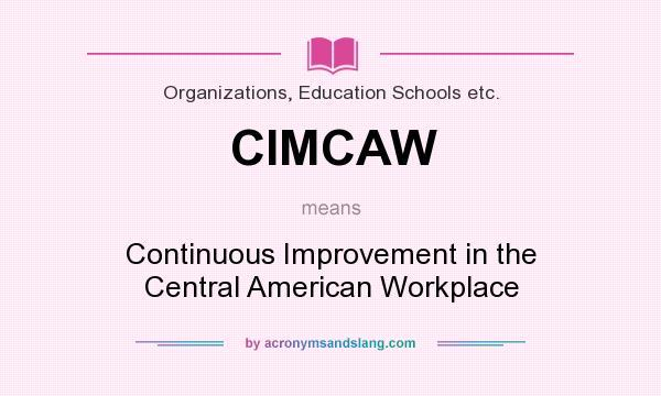 What does CIMCAW mean? It stands for Continuous Improvement in the Central American Workplace