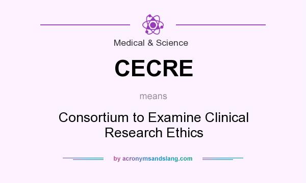 What does CECRE mean? It stands for Consortium to Examine Clinical Research Ethics