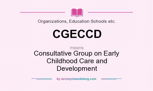 What does CGECCD mean? It stands for Consultative Group on Early Childhood Care and Development