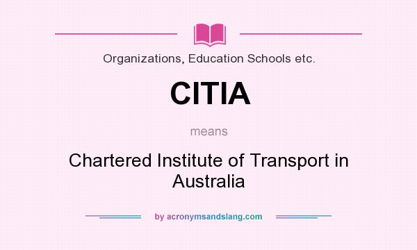 What does CITIA mean? It stands for Chartered Institute of Transport in Australia