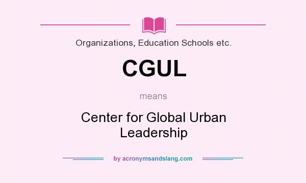 What does CGUL mean? It stands for Center for Global Urban Leadership