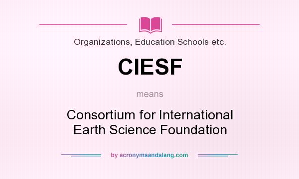 What does CIESF mean? It stands for Consortium for International Earth Science Foundation