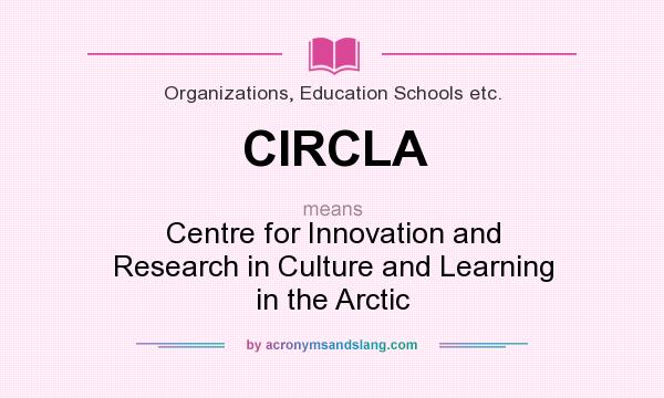 What does CIRCLA mean? It stands for Centre for Innovation and Research in Culture and Learning in the Arctic