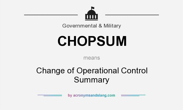 What does CHOPSUM mean? It stands for Change of Operational Control Summary