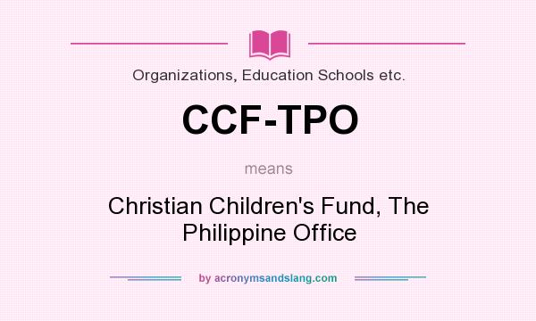 What does CCF-TPO mean? It stands for Christian Children`s Fund, The Philippine Office