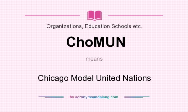 What does ChoMUN mean? It stands for Chicago Model United Nations