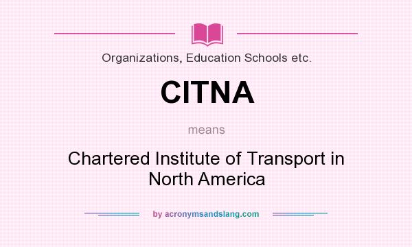 What does CITNA mean? It stands for Chartered Institute of Transport in North America