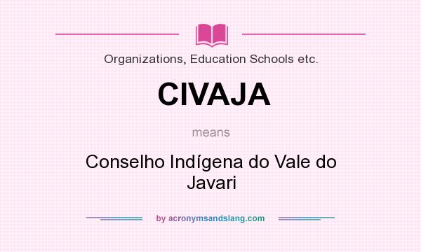 What does CIVAJA mean? It stands for Conselho Indígena do Vale do Javari