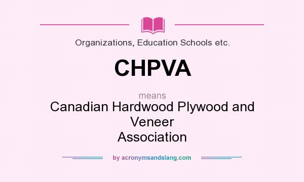 What does CHPVA mean? It stands for Canadian Hardwood Plywood and Veneer Association