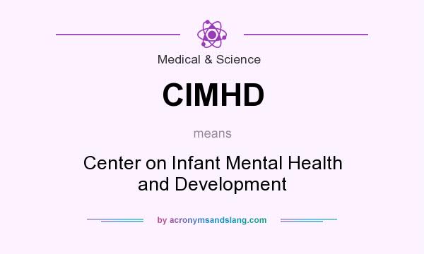 What does CIMHD mean? It stands for Center on Infant Mental Health and Development