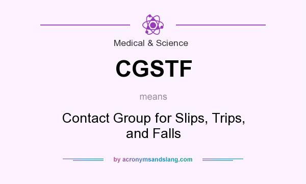 What does CGSTF mean? It stands for Contact Group for Slips, Trips, and Falls