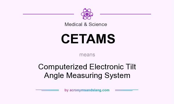 What does CETAMS mean? It stands for Computerized Electronic Tilt Angle Measuring System
