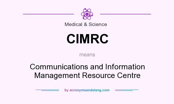 What does CIMRC mean? It stands for Communications and Information Management Resource Centre