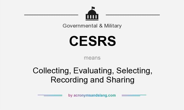 What does CESRS mean? It stands for Collecting, Evaluating, Selecting, Recording and Sharing