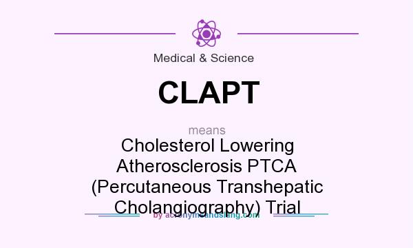 What does CLAPT mean? It stands for Cholesterol Lowering Atherosclerosis PTCA (Percutaneous Transhepatic Cholangiography) Trial