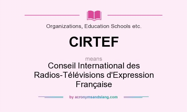 What does CIRTEF mean? It stands for Conseil International des Radios-Télévisions d`Expression Française