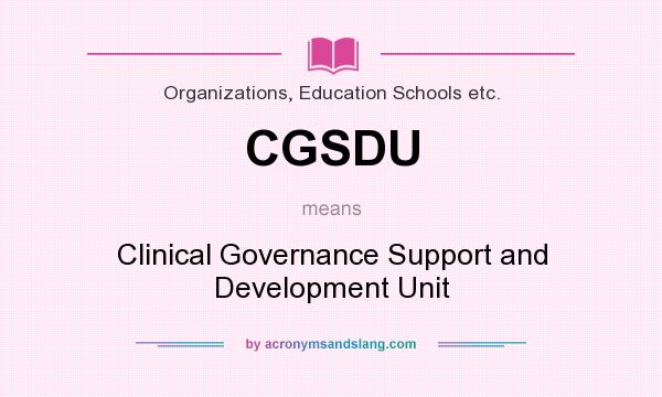 What does CGSDU mean? It stands for Clinical Governance Support and Development Unit