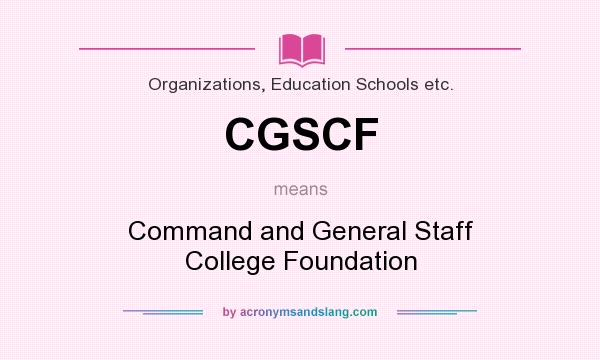 What does CGSCF mean? It stands for Command and General Staff College Foundation