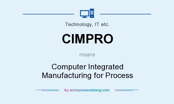 What does CIMPRO mean? It stands for Computer Integrated Manufacturing for Process