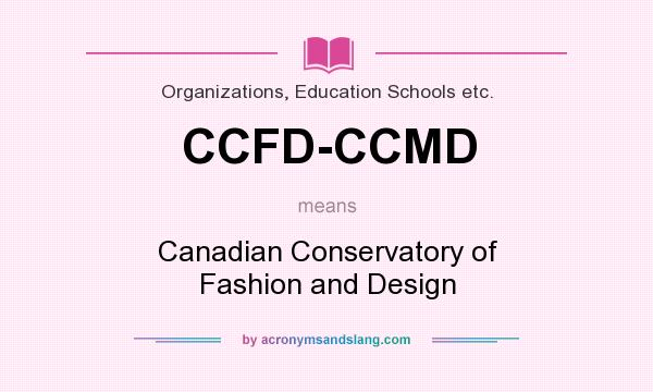 What does CCFD-CCMD mean? It stands for Canadian Conservatory of Fashion and Design