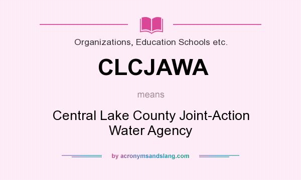 What does CLCJAWA mean? It stands for Central Lake County Joint-Action Water Agency