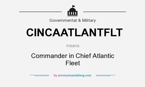 What does CINCAATLANTFLT mean? It stands for Commander in Chief Atlantic Fleet