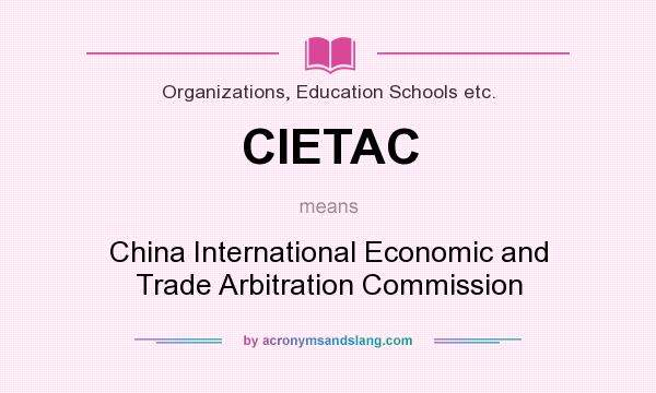 What does CIETAC mean? It stands for China International Economic and Trade Arbitration Commission