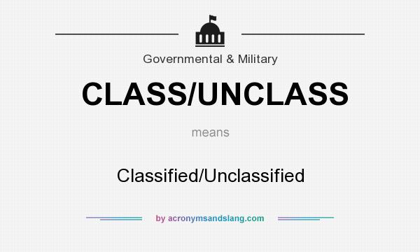 What does CLASS/UNCLASS mean? It stands for Classified/Unclassified
