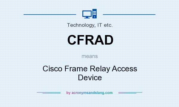 What does CFRAD mean? It stands for Cisco Frame Relay Access Device