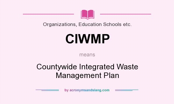 What does CIWMP mean? It stands for Countywide Integrated Waste Management Plan
