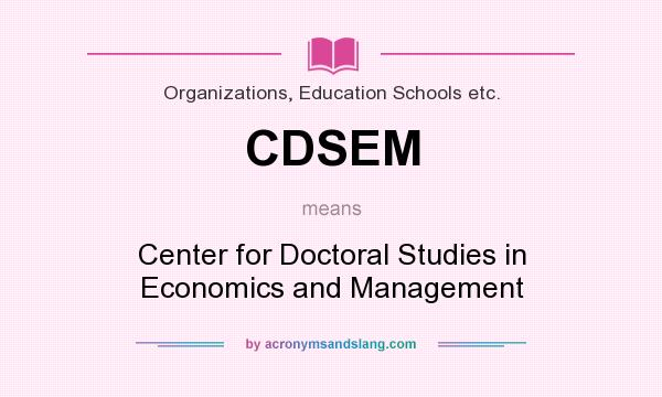 What does CDSEM mean? It stands for Center for Doctoral Studies in Economics and Management