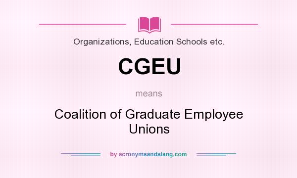 What does CGEU mean? It stands for Coalition of Graduate Employee Unions