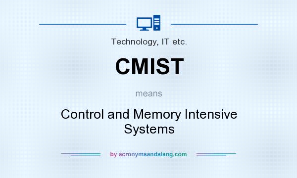 What does CMIST mean? It stands for Control and Memory Intensive Systems