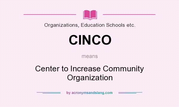 What does CINCO mean? It stands for Center to Increase Community Organization