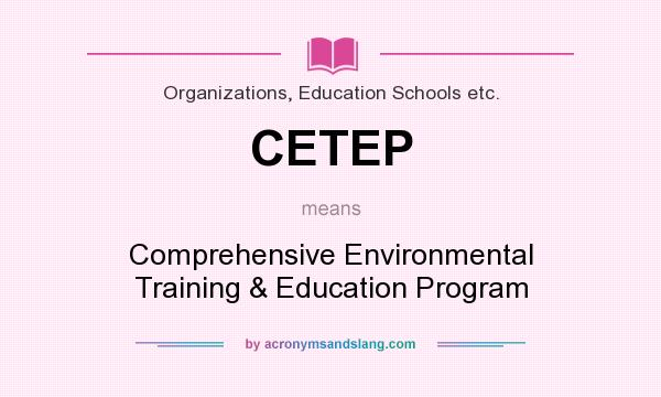What does CETEP mean? It stands for Comprehensive Environmental Training & Education Program