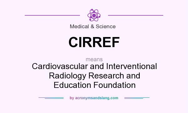 What does CIRREF mean? It stands for Cardiovascular and Interventional Radiology Research and Education Foundation