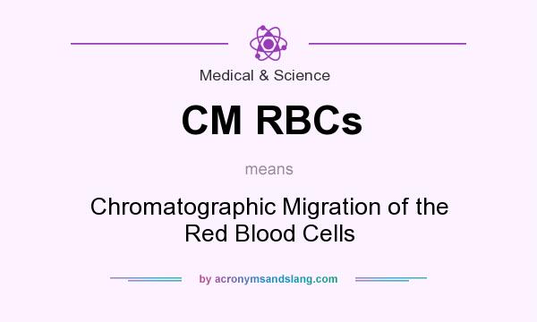 What does CM RBCs mean? It stands for Chromatographic Migration of the Red Blood Cells