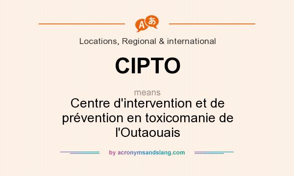 What does CIPTO mean? It stands for Centre d`intervention et de prévention en toxicomanie de l`Outaouais