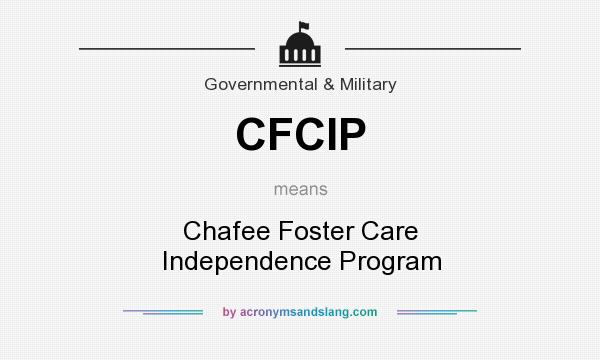 What does CFCIP mean? It stands for Chafee Foster Care Independence Program